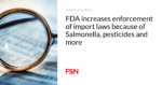fda-increases-enforcement-of-import-laws-because-of-salmonella-pesticides-and-more.png FDA increases enforcement of import laws because of Salmonella, pesticides and more